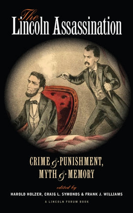 The Lincoln Assassination: Crime and Punishment Myth and MemoryA Lincoln Forum Book