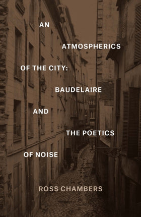 An Atmospherics of the City: Baudelaire and the Poetics of Noise