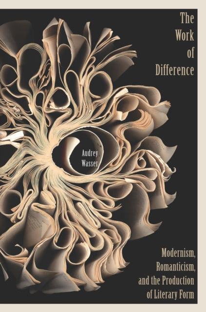 The Work of Difference: Modernism, Romanticism, and the Production of Literary Form