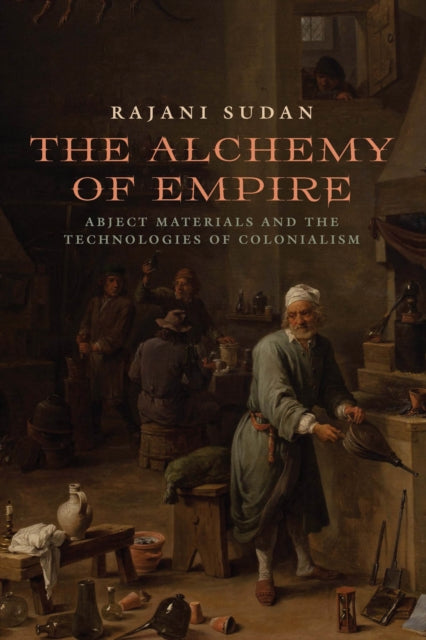 The Alchemy of Empire: Abject Materials and the Technologies of Colonialism