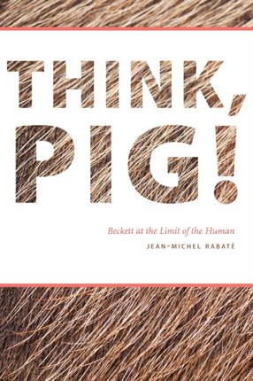 Think, Pig!: Beckett at the Limit of the Human