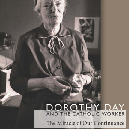 Dorothy Day and the Catholic Worker: The Miracle of Our Continuance