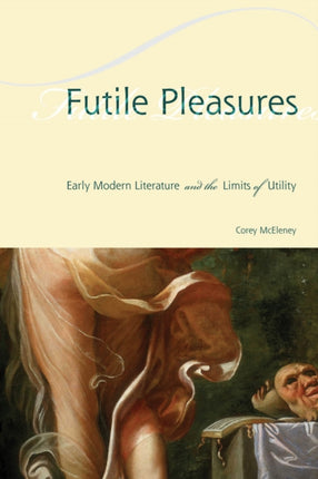 Futile Pleasures: Early Modern Literature and the Limits of Utility