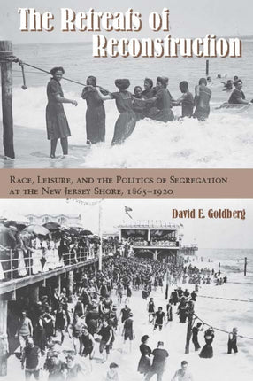 The Retreats of Reconstruction: Race, Leisure, and the Politics of Segregation at the New Jersey Shore, 1865-1920