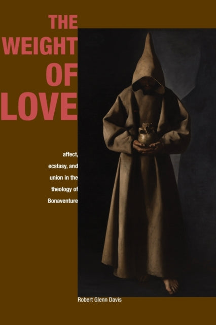 The Weight of Love: Affect, Ecstasy, and Union in the Theology of Bonaventure