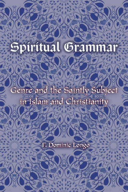 Spiritual Grammar: Genre and the Saintly Subject in Islam and Christianity