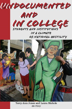 Undocumented and in College: Students and Institutions in a Climate of National Hostility