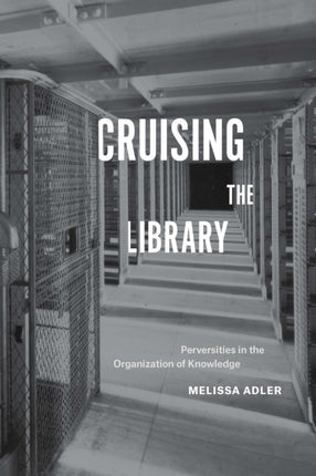 Cruising the Library: Perversities in the Organization of Knowledge