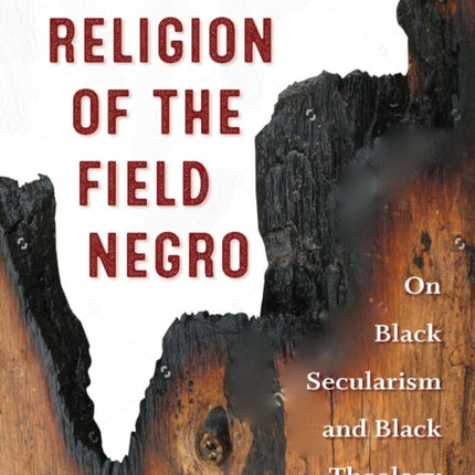 Religion of the Field Negro: On Black Secularism and Black Theology