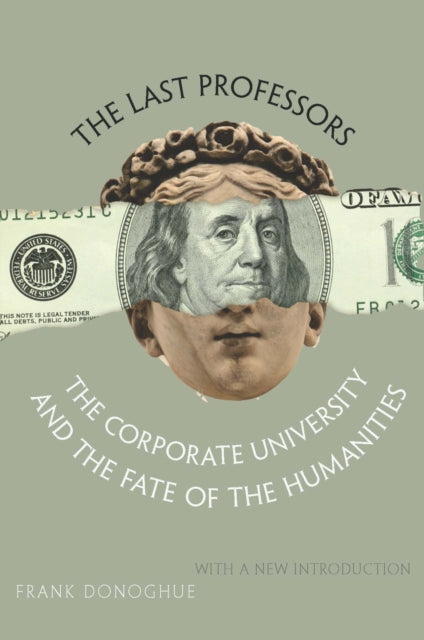 The Last Professors: The Corporate University and the Fate of the Humanities, With a New Introduction