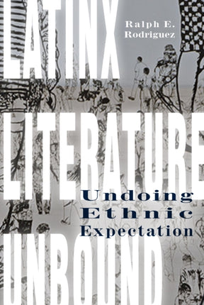 Latinx Literature Unbound: Undoing Ethnic Expectation