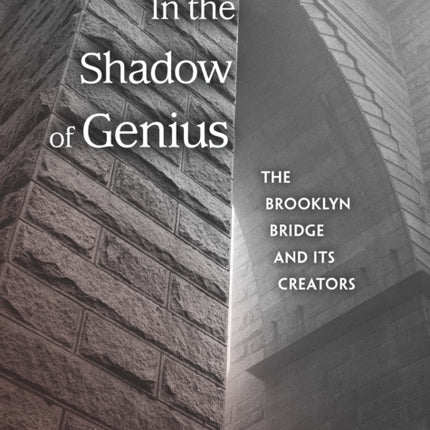 In the Shadow of Genius: The Brooklyn Bridge and Its Creators