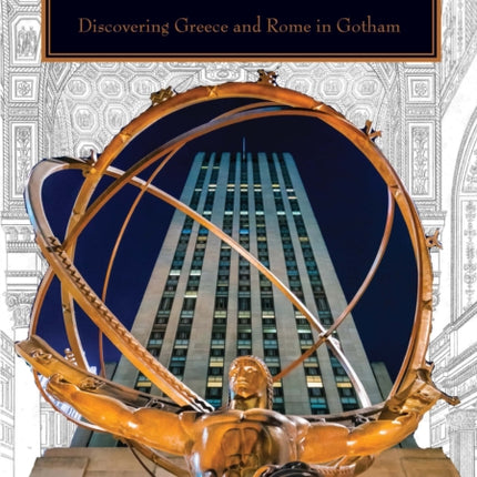 Classical New York: Discovering Greece and Rome in Gotham