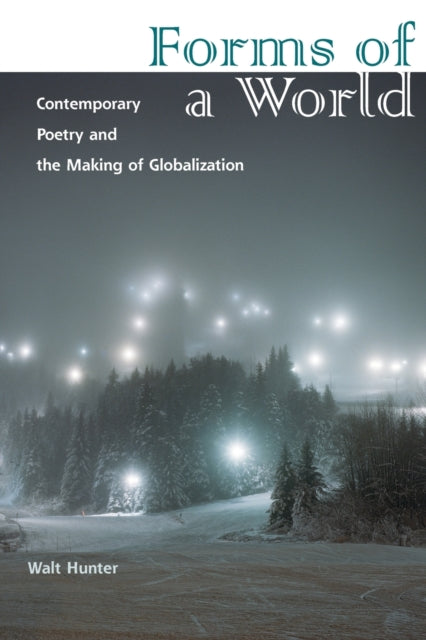 Forms of a World: Contemporary Poetry and the Making of Globalization