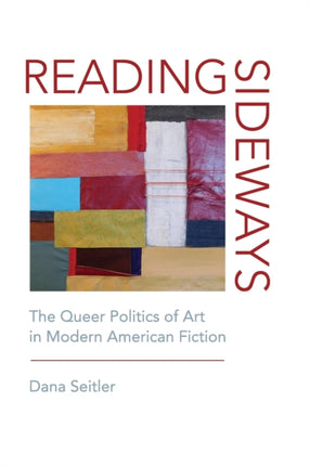 Reading Sideways: The Queer Politics of Art in Modern American Fiction