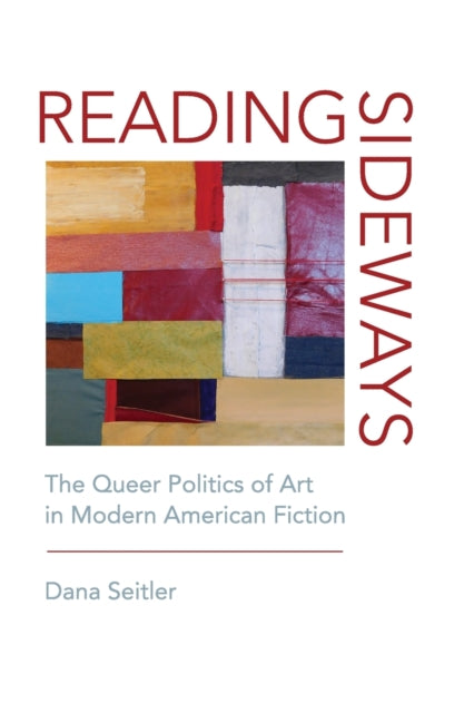 Reading Sideways: The Queer Politics of Art in Modern American Fiction