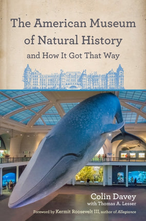 The American Museum of Natural History and How It Got That Way: With a New Preface by the Author and a New Foreword by Neil deGrasse Tyson