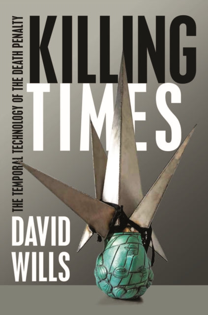 Killing Times: The Temporal Technology of the Death Penalty