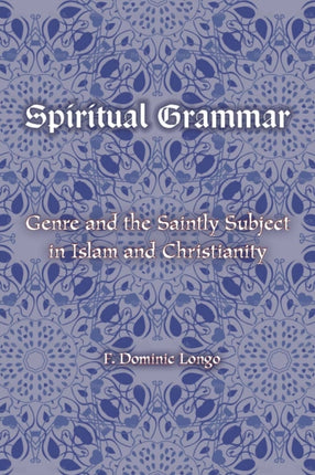 Spiritual Grammar: Genre and the Saintly Subject in Islam and Christianity