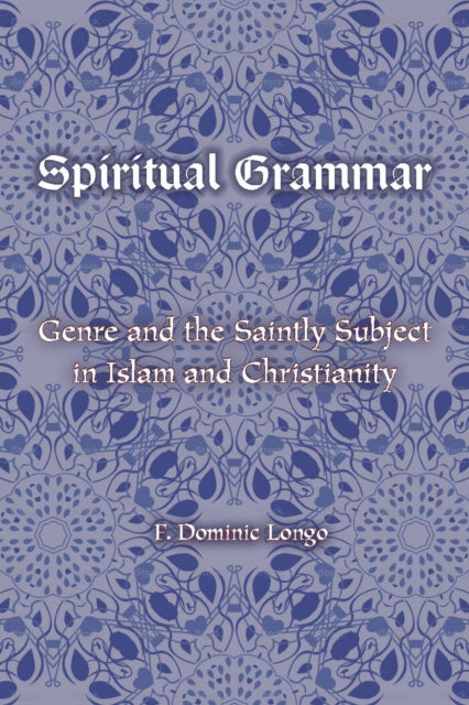 Spiritual Grammar: Genre and the Saintly Subject in Islam and Christianity