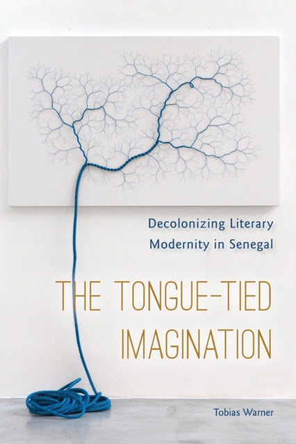 The Tongue-Tied Imagination: Decolonizing Literary Modernity in Senegal