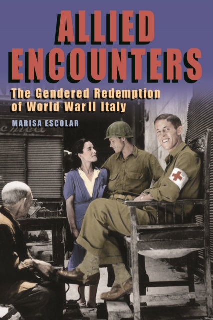 Allied Encounters: The Gendered Redemption of World War II Italy