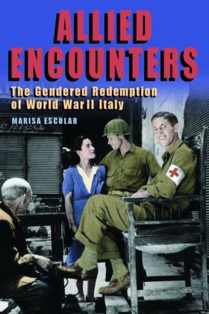 Allied Encounters: The Gendered Redemption of World War II Italy