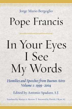 In Your Eyes I See My Words: Homilies and Speeches from Buenos Aires, Volume 1: 1999–2004