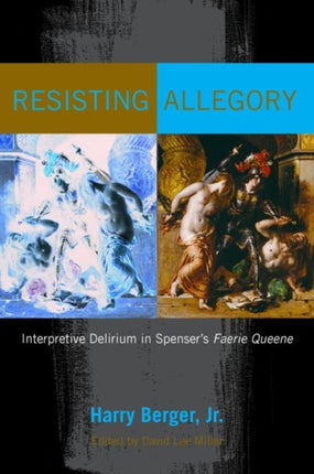 Resisting Allegory: Interpretive Delirium in Spenser's Faerie Queene