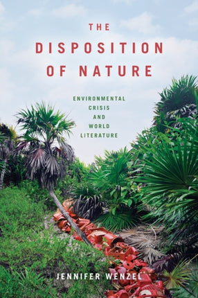 The Disposition of Nature: Environmental Crisis and World Literature