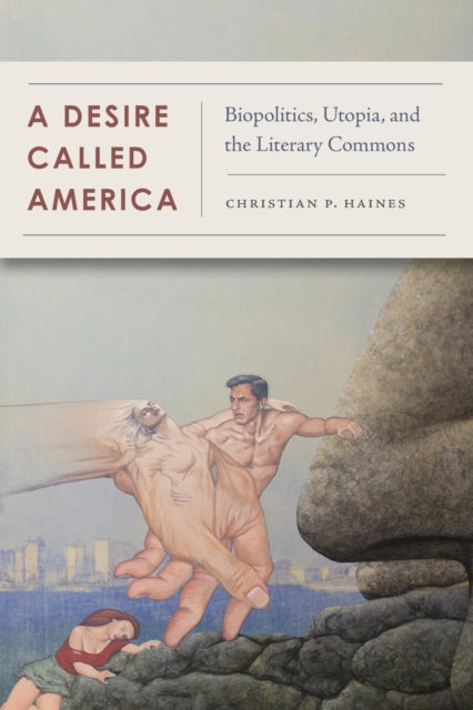 A Desire Called America: Biopolitics, Utopia, and the Literary Commons