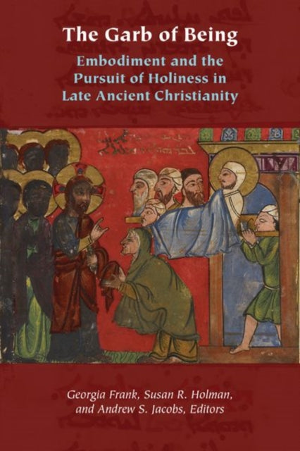 The Garb of Being: Embodiment and the Pursuit of Holiness in Late Ancient Christianity