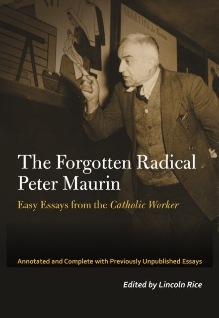 The Forgotten Radical Peter Maurin: Easy Essays from the Catholic Worker