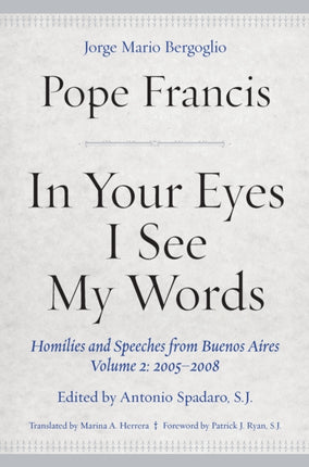 In Your Eyes I See My Words: Homilies and Speeches from Buenos Aires, Volume 2: 2005–2008