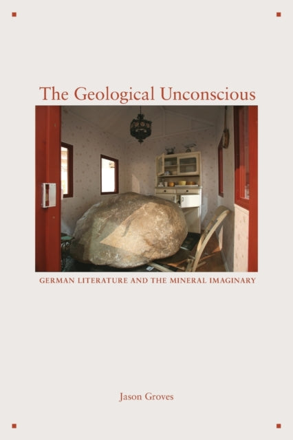 The Geological Unconscious: German Literature and the Mineral Imaginary