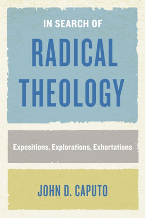 In Search of Radical Theology: Expositions, Explorations, Exhortations