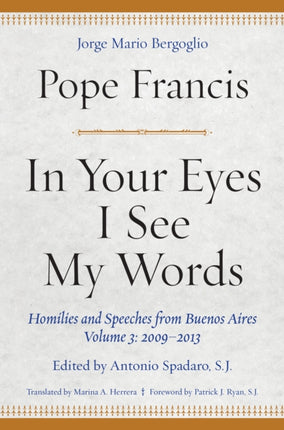 In Your Eyes I See My Words: Homilies and Speeches from Buenos Aires, Volume 3: 2009-2013