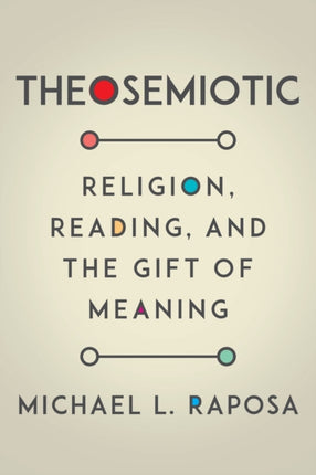 Theosemiotic: Religion, Reading, and the Gift of Meaning