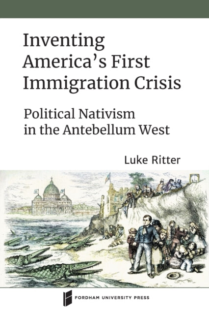 Inventing America's First Immigration Crisis: Political Nativism in the Antebellum West