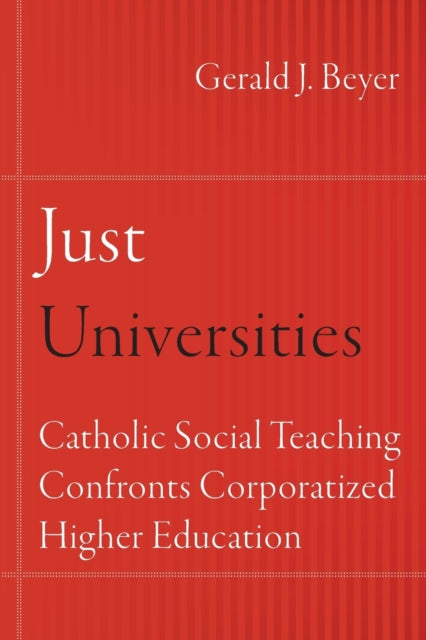 Just Universities: Catholic Social Teaching Confronts Corporatized Higher Education