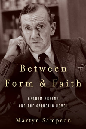 Between Form and Faith: Graham Greene and the Catholic Novel