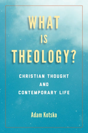 What Is Theology?: Christian Thought and Contemporary Life