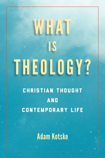 What Is Theology?: Christian Thought and Contemporary Life