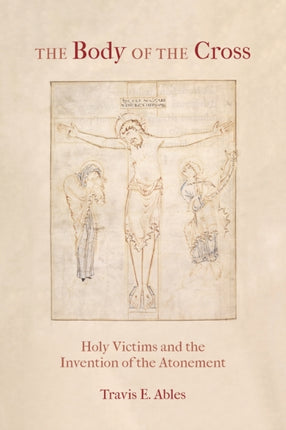 The Body of the Cross: Holy Victims and the Invention of the Atonement