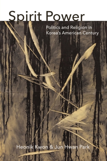 Spirit Power: Politics and Religion in Korea's American Century