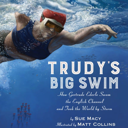 Trudy's Big Swim: How Gertrude Ederle Swam the English Channel and Took the World by Storm