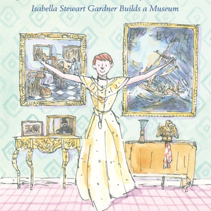 What Isabella Wanted: Isabella Stewart Gardner Builds a Museum