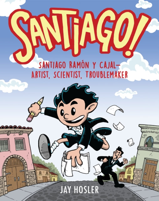 Santiago!: Santiago Ramón y Cajal!Artist, Scientist, Troublemaker