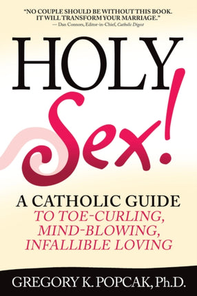 Holy Sex A Catholic Guide to ToeCurling MindBlowing Infallible Loving