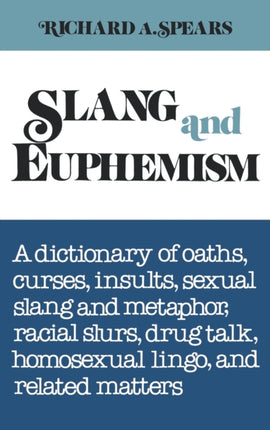 Slang and Euphemism A Dictionary of Oaths Curses Insults Sexual Slang and Metaphor Racial Slurs Drug Talk Homosexual Lingo and Rela